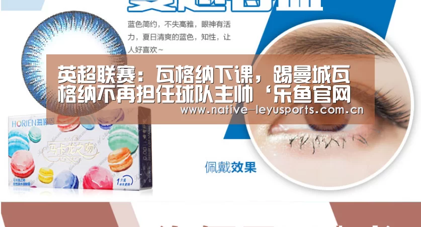 英超联赛:瓦格纳下课,踢曼城瓦格纳不再担任球队主帅‘乐鱼官网下载’(图3) 乐鱼官网下载