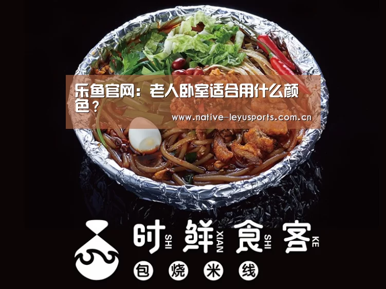 乐鱼官网:老人卧室适合用什么颜色?(图3) 乐鱼体育平台官网